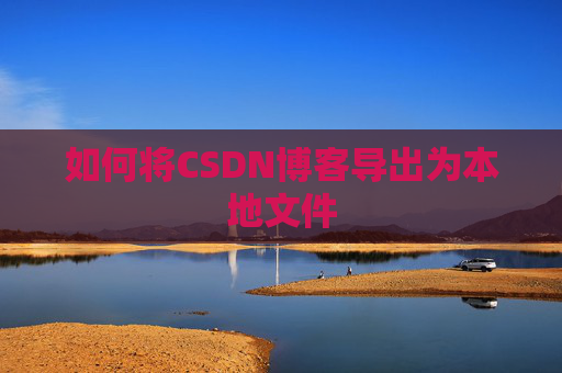 如何将CSDN博客导出为本地文件